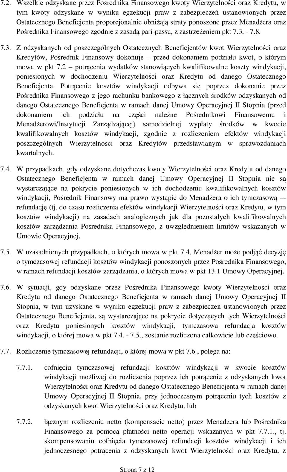 - 7.8. 7.3. Z odzyskanych od poszczególnych Ostatecznych Beneficjentów kwot Wierzytelności oraz Kredytów, Pośrednik Finansowy dokonuje przed dokonaniem podziału kwot, o którym mowa w pkt 7.