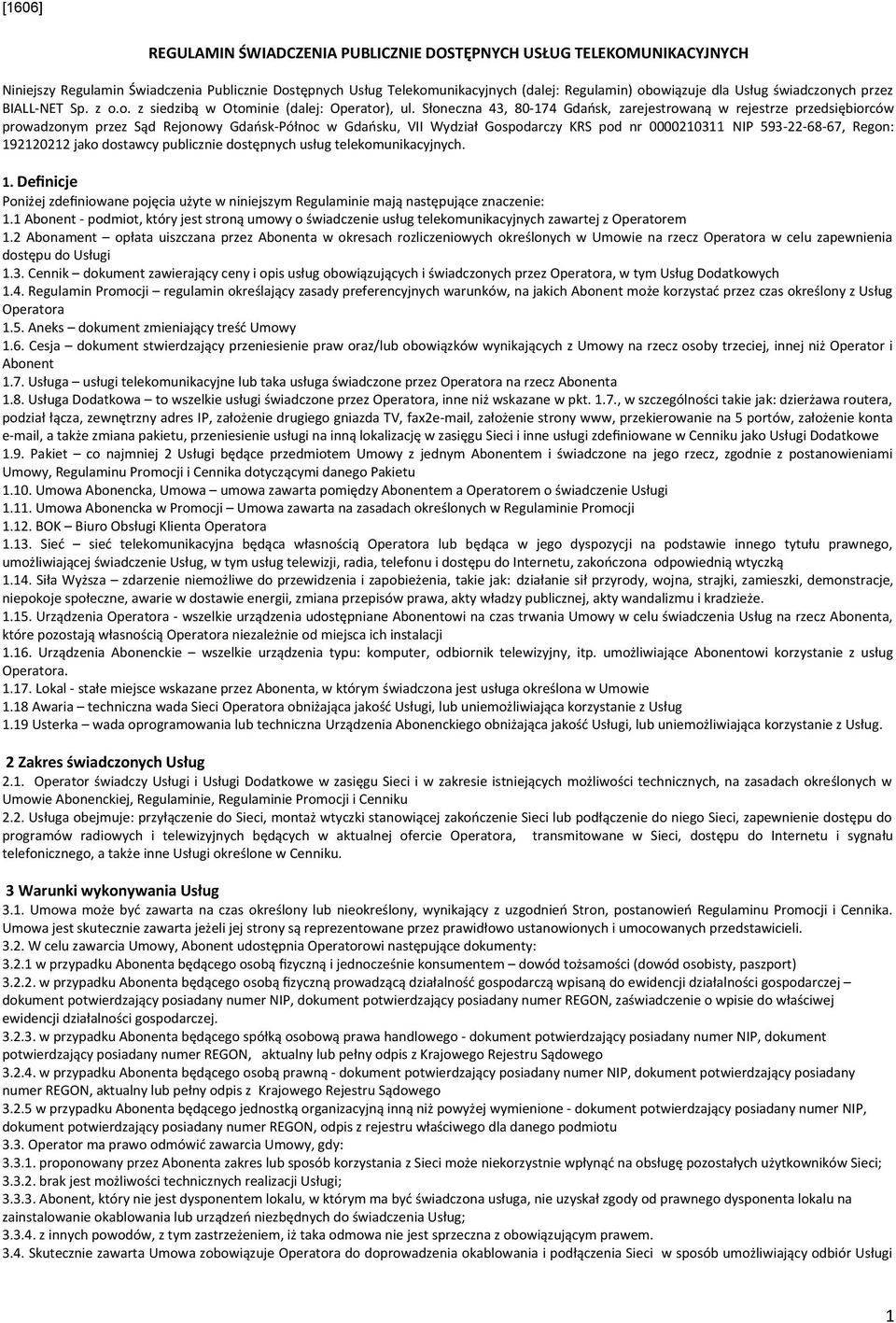 Słoneczna 43, 80-174 Gdańsk, zarejestrowaną w rejestrze przedsiębiorców prowadzonym przez Sąd Rejonowy Gdańsk-Północ w Gdańsku, VII Wydział Gospodarczy KRS pod nr 0000210311 NIP 593-22-68-67, Regon: