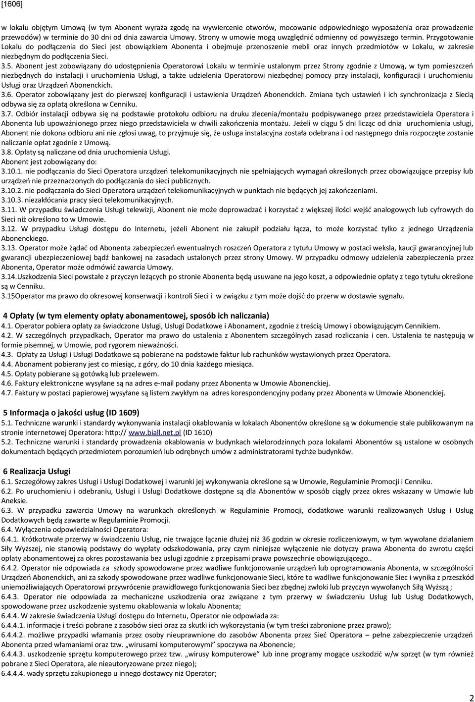 Przygotowanie Lokalu do podłączenia do Sieci jest obowiązkiem Abonenta i obejmuje przenoszenie mebli oraz innych przedmiotów w Lokalu, w zakresie niezbędnym do podłączenia Sieci. 3.5.