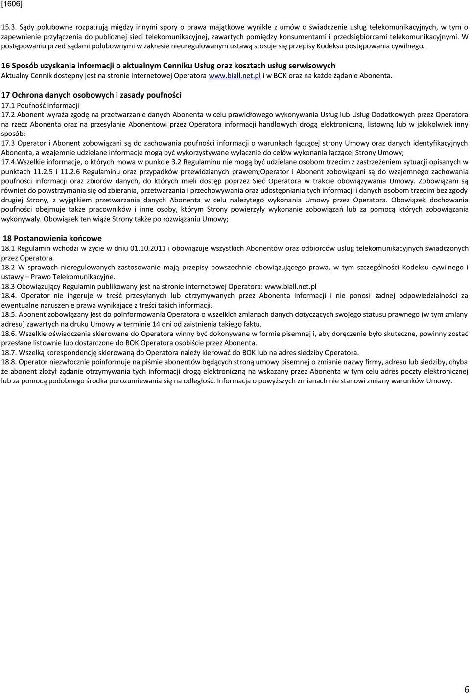 16 Sposób uzyskania informacji o aktualnym Cenniku Usług oraz kosztach usług serwisowych Aktualny Cennik dostępny jest na stronie internetowej Operatora www.biall.net.pl i w BOK oraz na każde żądanie Abonenta.