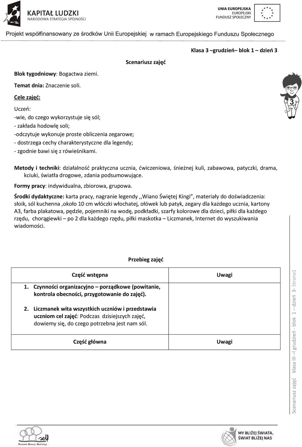 rówieśnikami. Metody i techniki: działalność praktyczna ucznia, ćwiczeniowa, śnieżnej kuli, zabawowa, patyczki, drama, kciuki, światła drogowe, zdania podsumowujące.