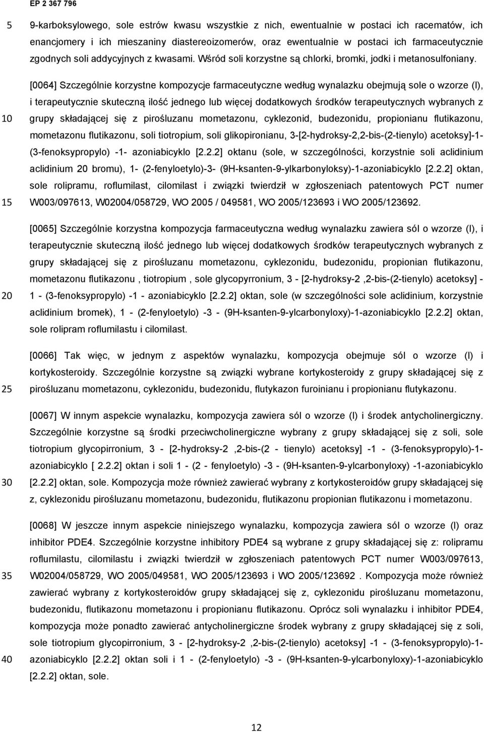 [0064] Szczególnie korzystne kompozycje farmaceutyczne według wynalazku obejmują sole o wzorze (I), i terapeutycznie skuteczną ilość jednego lub więcej dodatkowych środków terapeutycznych wybranych z