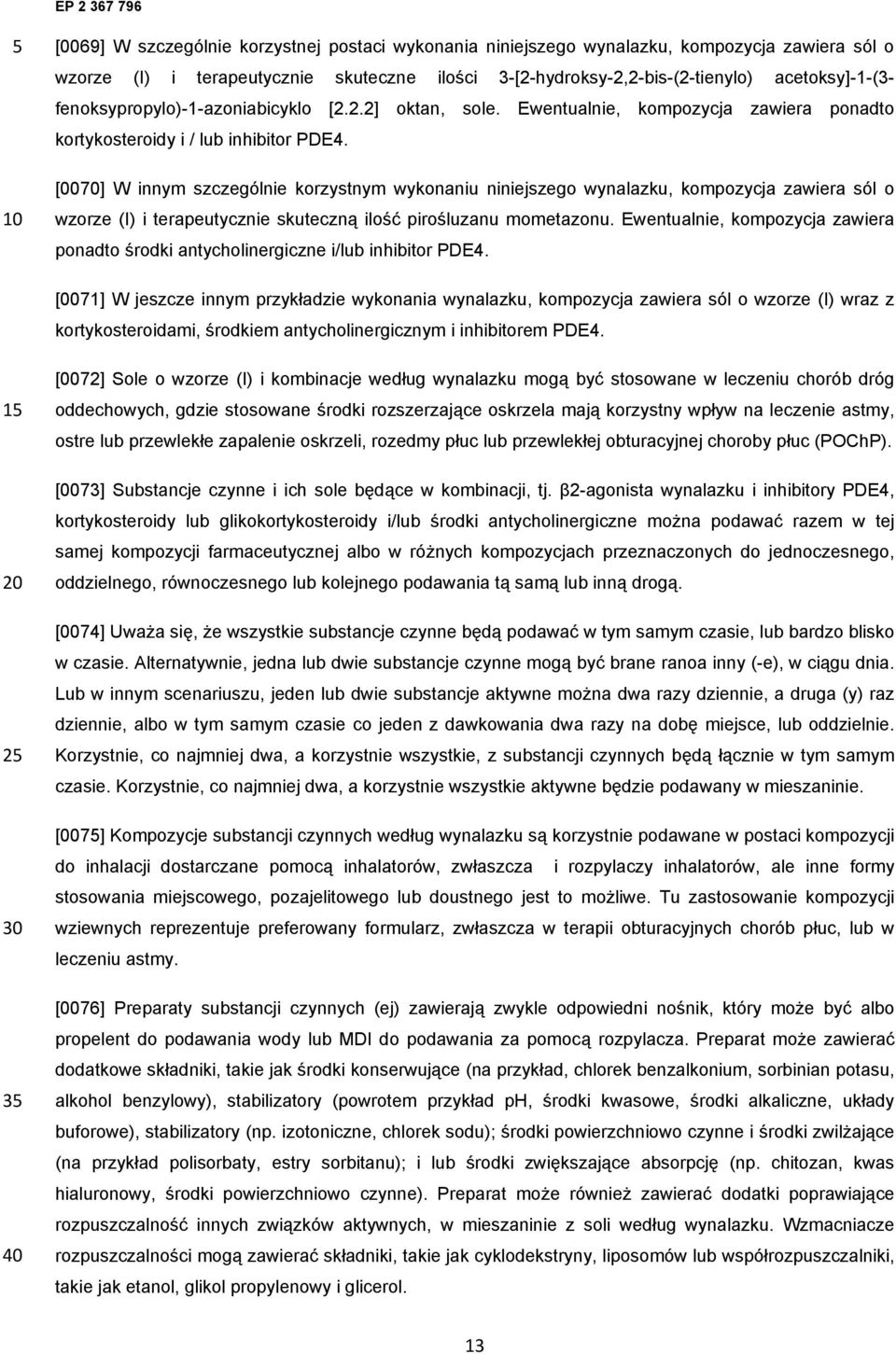 [0070] W innym szczególnie korzystnym wykonaniu niniejszego wynalazku, kompozycja zawiera sól o wzorze (I) i terapeutycznie skuteczną ilość pirośluzanu mometazonu.