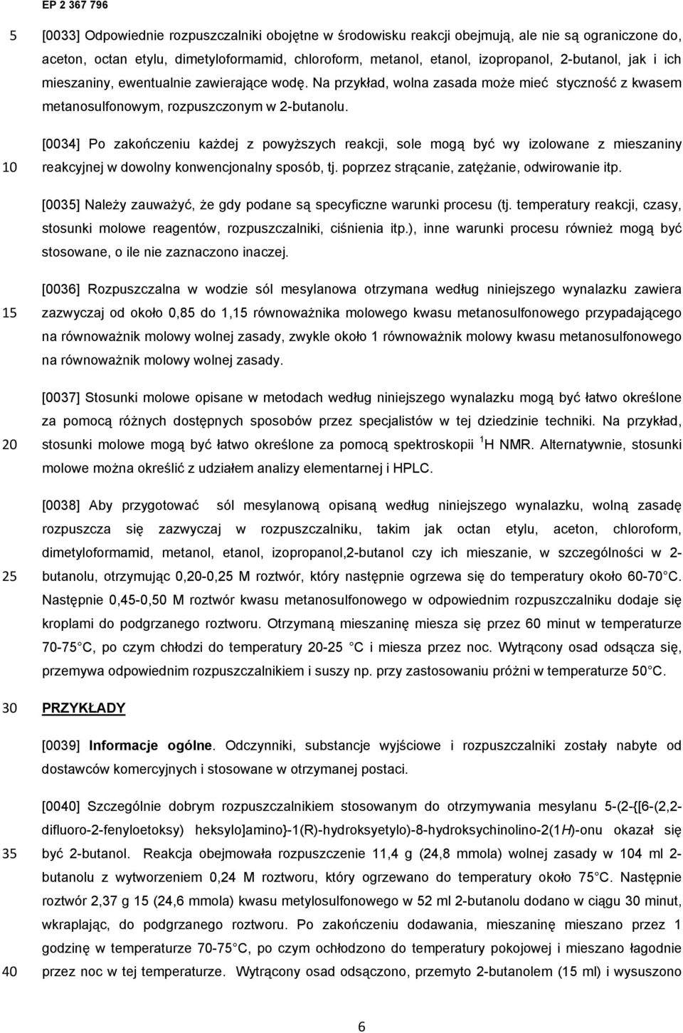 [0034] Po zakończeniu każdej z powyższych reakcji, sole mogą być wy izolowane z mieszaniny reakcyjnej w dowolny konwencjonalny sposób, tj. poprzez strącanie, zatężanie, odwirowanie itp.