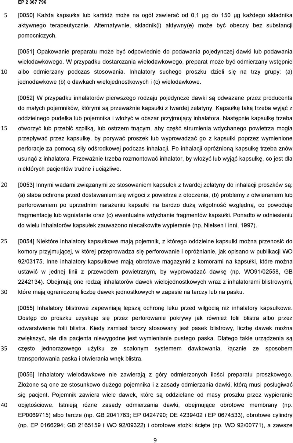 W przypadku dostarczania wielodawkowego, preparat może być odmierzany wstępnie albo odmierzany podczas stosowania.