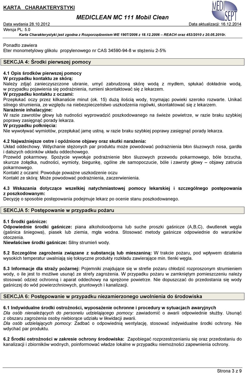 podrażnienia, rumieni skontaktować się z lekarzem. W przypadku kontaktu z oczami: Przepłukać oczy przez kilkanaście minut (ok. 15) dużą ilością wody, trzymając powieki szeroko rozwarte.