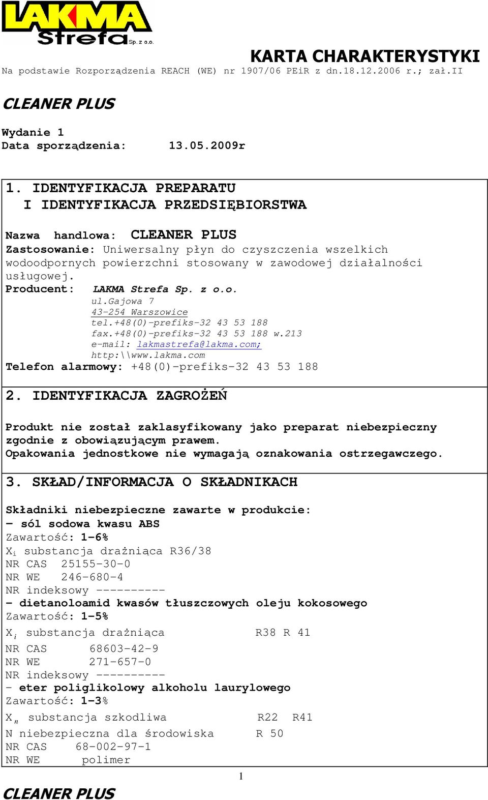 Producent: LAKMA Strefa Sp. z o.o. ul.gajowa 7 43-254 Warszowice tel.+48(0)-prefiks-32 43 53 188 fax.+48(0)-prefiks-32 43 53 188 w.213 e-mail: lakmas