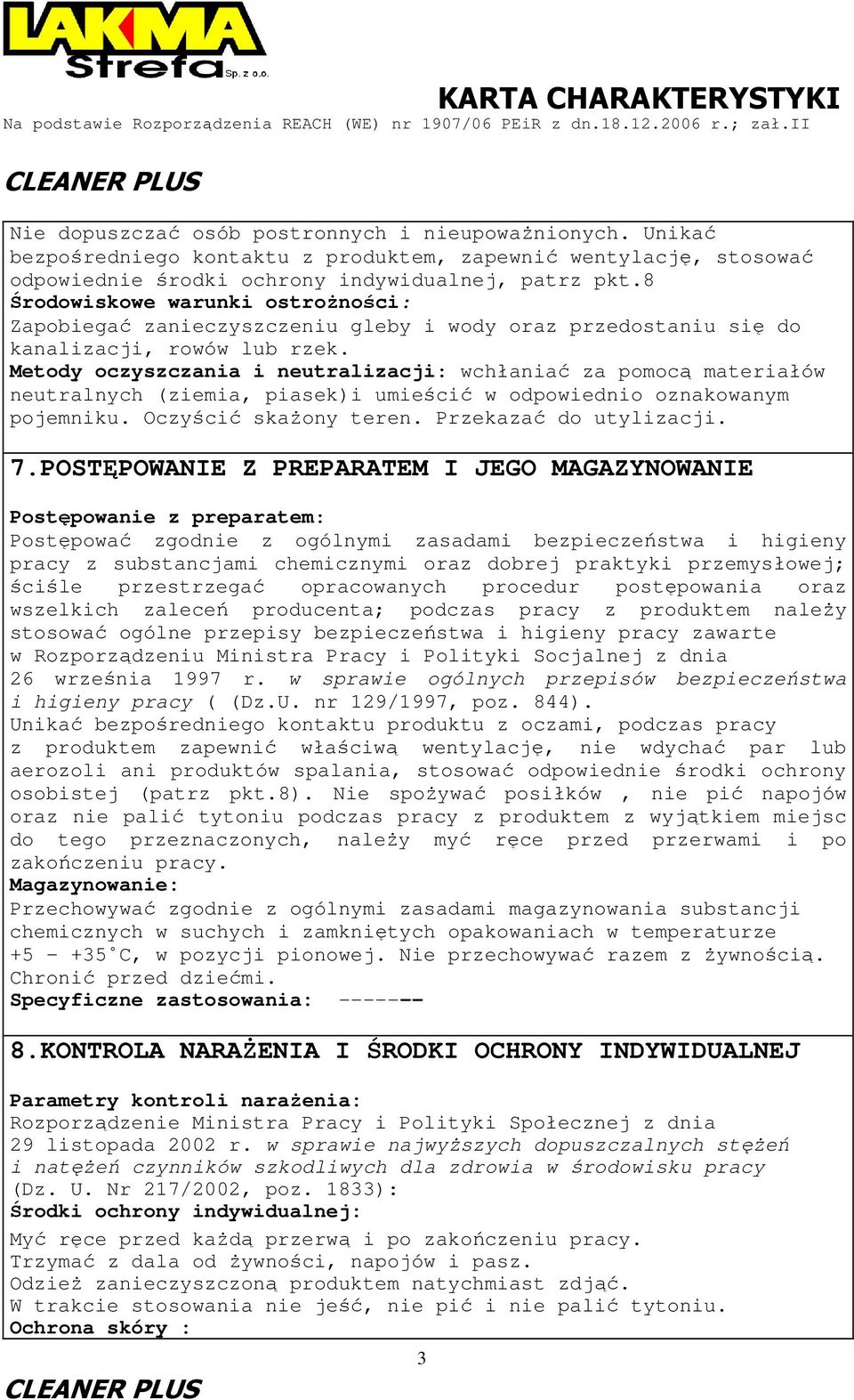 Metody oczyszczania i neutralizacji: wchłaniać za pomocą materiałów neutralnych (ziemia, piasek)i umieścić w odpowiednio oznakowanym pojemniku. Oczyścić skaŝony teren. Przekazać do utylizacji. 7.