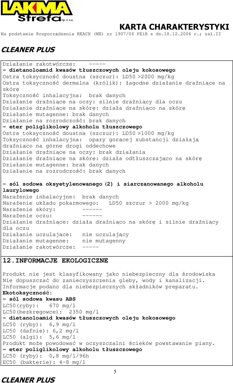 doustna (szczur): LD50 >1000 mg/kg Toksyczność inhalacyjna: opary gorącej substancji działają draŝniąco na górne drogi oddechowe Działanie draŝniące na oczy: brak działania Działanie draŝniące na