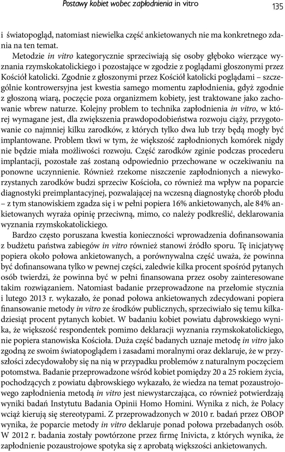 Zgodnie z głoszonymi przez Kościół katolicki poglądami szczególnie kontrowersyjna jest kwestia samego momentu zapłodnienia, gdyż zgodnie z głoszoną wiarą, poczęcie poza organizmem kobiety, jest