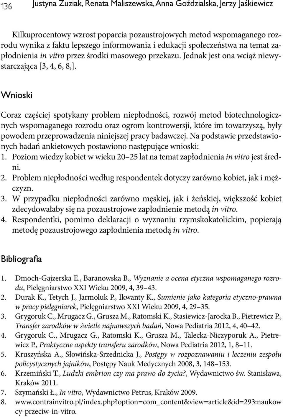 Wnioski Coraz częściej spotykany problem niepłodności, rozwój metod biotechnologicznych wspomaganego rozrodu oraz ogrom kontrowersji, które im towarzyszą, były powodem przeprowadzenia niniejszej