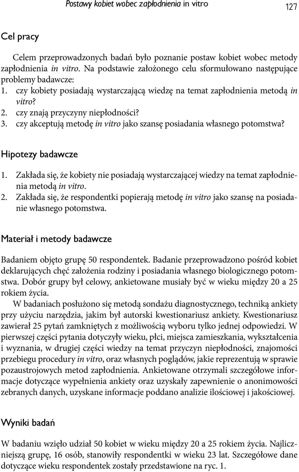 czy akceptują metodę in vitro jako szansę posiadania własnego potomstwa? Hipotezy badawcze 1. Zakłada się, że kobiety nie posiadają wystarczającej wiedzy na temat zapłodnienia metodą in vitro. 2.