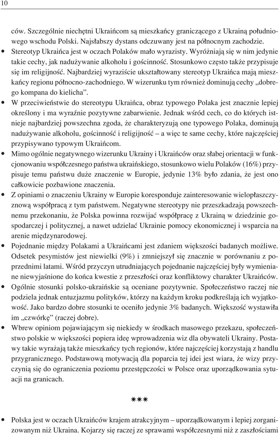 Najbardziej wyraziúcie ukszta towany stereotyp UkraiÒca majπ mieszkaòcy regionu pû nocno-zachodniego. W wizerunku tym rûwnieø dominujπ cechy Ñdobrego kompana do kielichaî.