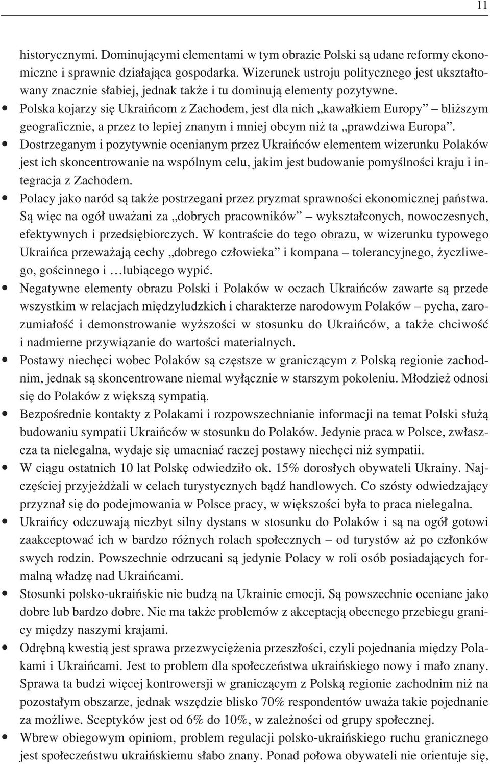 Polska kojarzy sií UkraiÒcom z Zachodem, jest dla nich Ñkawa kiem Europyî ñ bliøszym geograficznie, a przez to lepiej znanym i mniej obcym niø ta Ñprawdziwa Europaî.