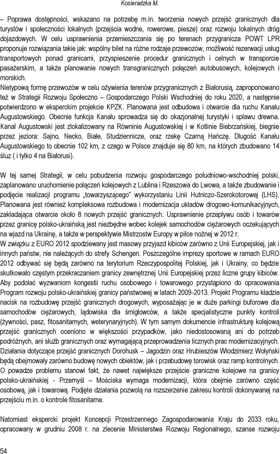 W celu usprawnienia przemieszczania się po terenach przygranicza POWT LPR proponuje rozwiązania takie jak: wspólny bilet na różne rodzaje przewozów, możliwość rezerwacji usług transportowych ponad