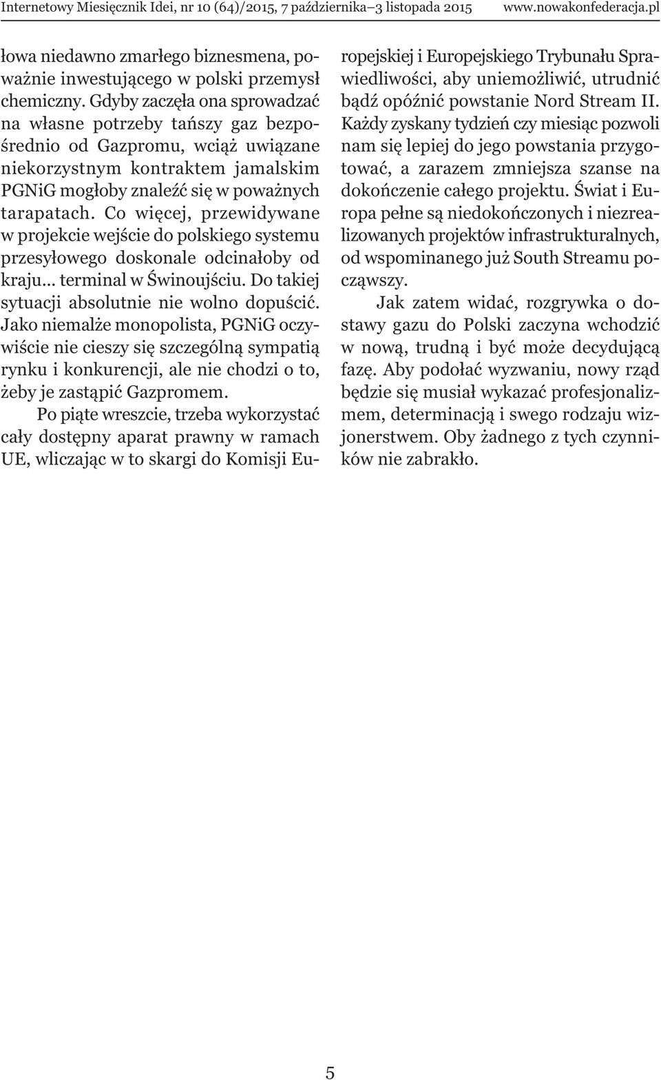 Co więcej, przewidywane w projekcie wejście do polskiego systemu przesyłowego doskonale odcinałoby od kraju... terminal w Świnoujściu. Do takiej sytuacji absolutnie nie wolno dopuścić.
