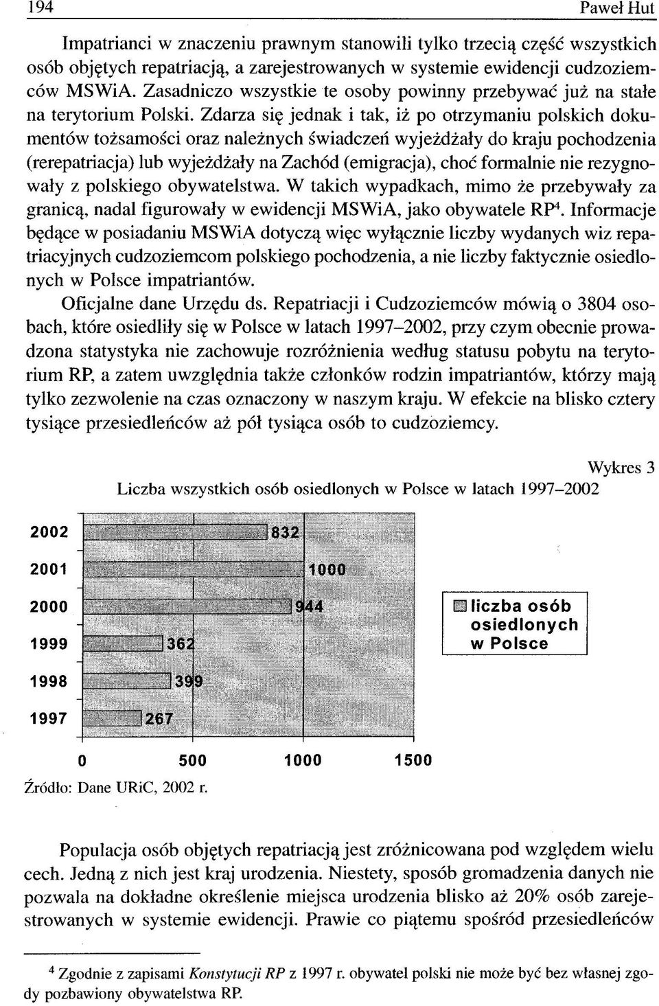 Zdarza się jednak i tak, iż po otrzymaniu polskich dokumentów tożsamości oraz należnych świadczeń wyjeżdżały do kraju pochodzenia (rerepatriacja) lub wyjeżdżały na Zachód (emigracja), choć formalnie