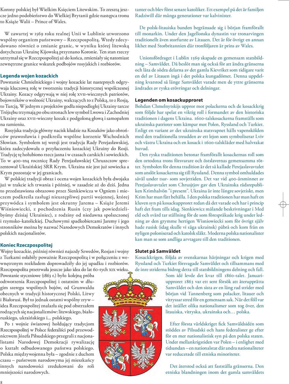 Wtedy zdecydowano również o zmianie granic, w wyniku której litewską dotychczas Ukrainę Kijowską przyznano Koronie.