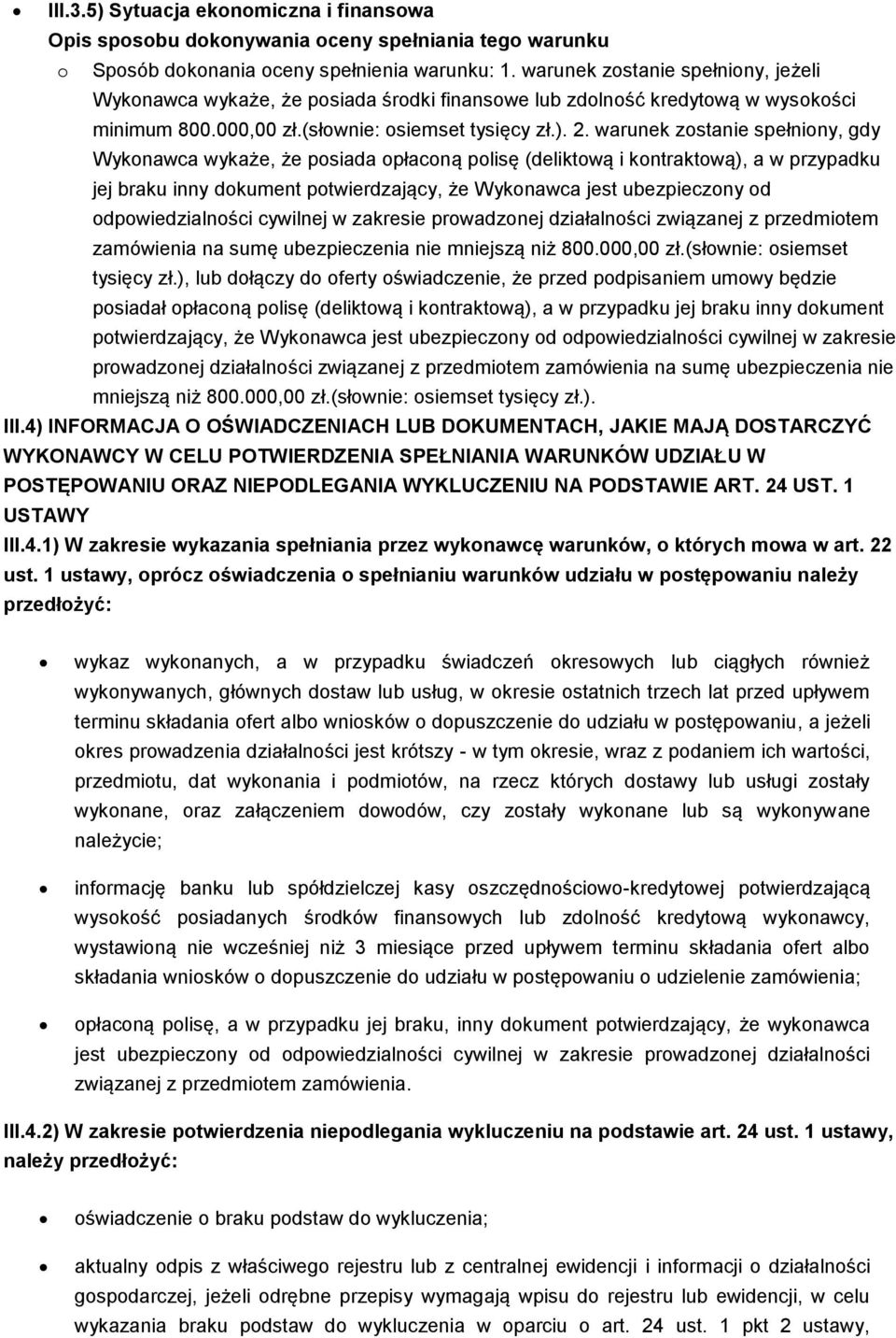 warunek zostanie spełniony, gdy Wykonawca wykaże, że posiada opłaconą polisę (deliktową i kontraktową), a w przypadku jej braku inny dokument potwierdzający, że Wykonawca jest ubezpieczony od