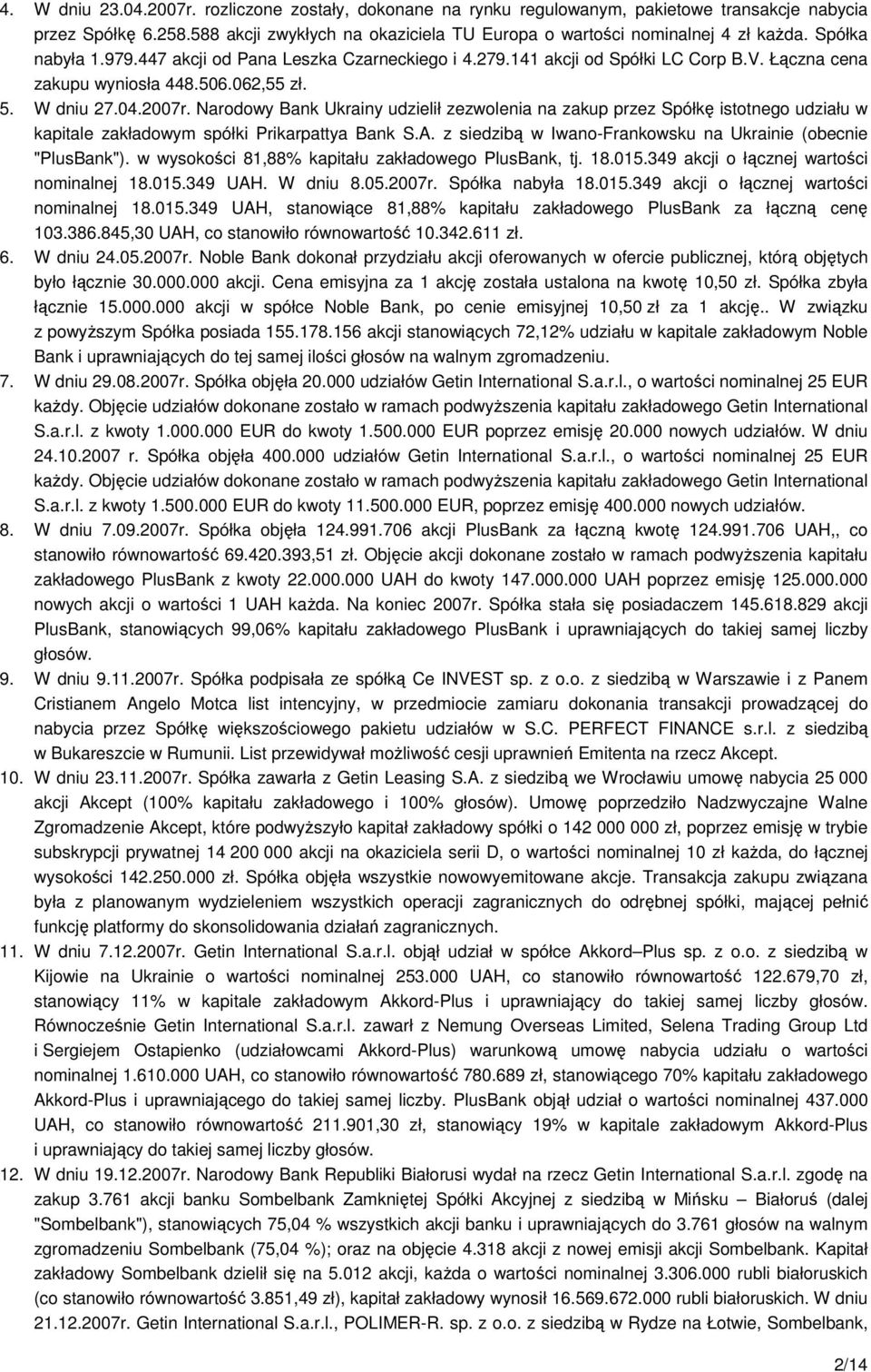 Narodowy Bank Ukrainy udzielił zezwolenia na zakup przez Spółkę istotnego udziału w kapitale zakładowym spółki Prikarpattya Bank S.A. z siedzibą w Iwano-Frankowsku na Ukrainie (obecnie "PlusBank").
