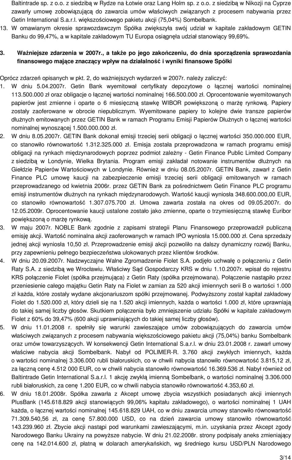 W omawianym okresie sprawozdawczym Spółka zwiększyła swój udział w kapitale zakładowym GETIN Banku do 99,47%, a w kapitale zakładowym TU Europa osiągnęła udział stanowiący 99,69%. 3.
