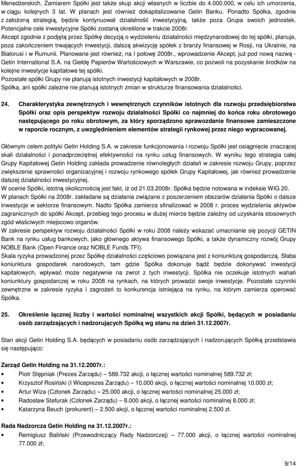 Akcept zgodnie z podjętą przez Spółkę decyzją o wydzieleniu działalności międzynarodowej do tej spółki, planuje, poza zakończeniem trwających inwestycji, dalszą akwizycję spółek z branży finansowej w