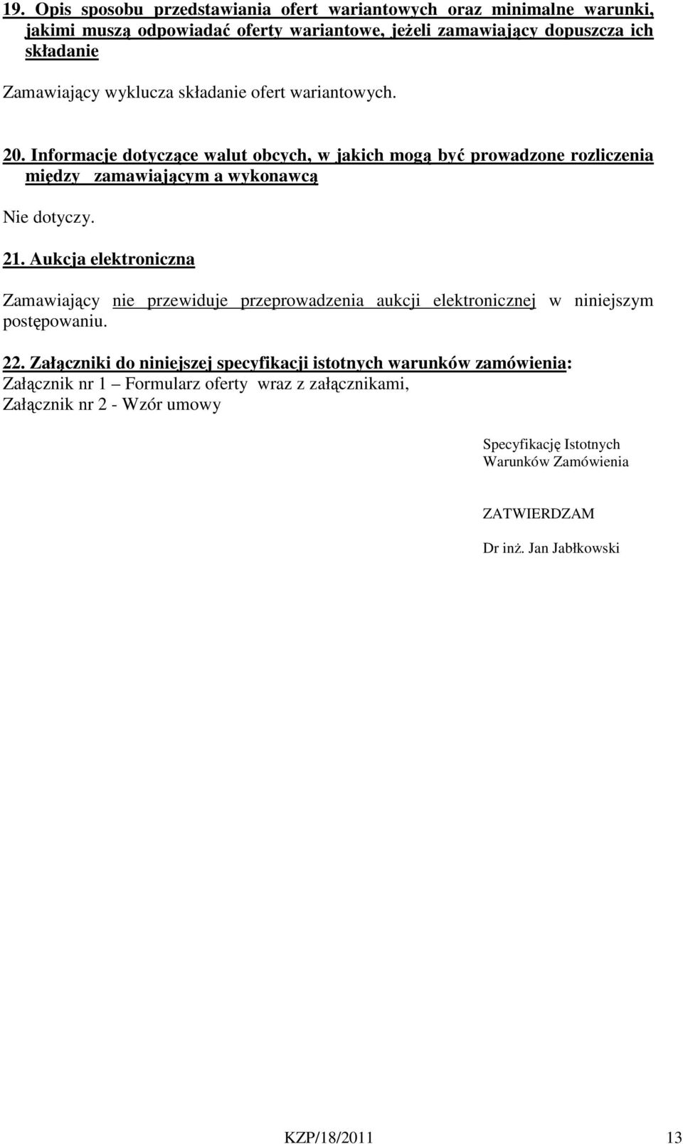 Aukcja elektroniczna Zamawiający nie przewiduje przeprowadzenia aukcji elektronicznej w niniejszym postępowaniu. 22.