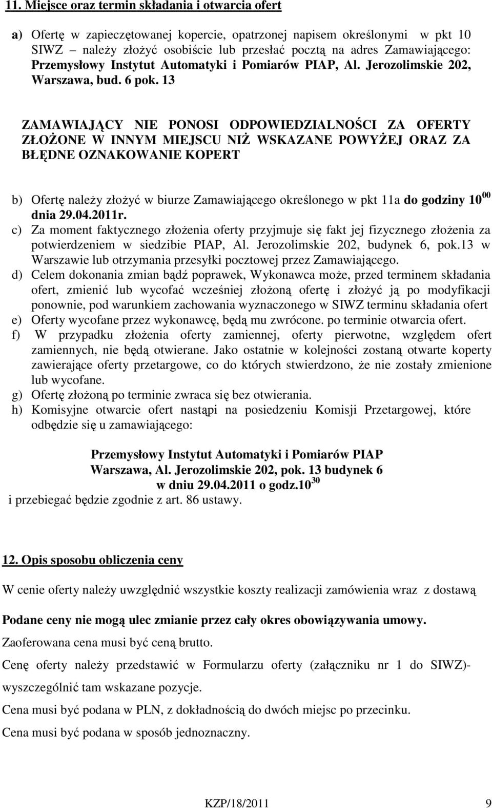 13 ZAMAWIAJĄCY NIE PONOSI ODPOWIEDZIALNOŚCI ZA OFERTY ZŁOŻONE W INNYM MIEJSCU NIŻ WSKAZANE POWYŻEJ ORAZ ZA BŁĘDNE OZNAKOWANIE KOPERT b) Ofertę należy złożyć w biurze Zamawiającego określonego w pkt