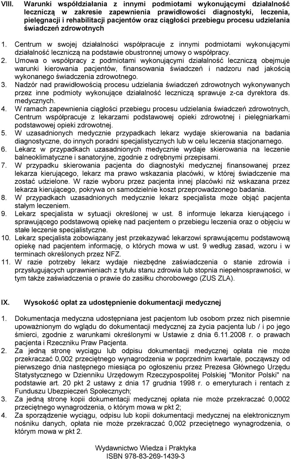 Umowa o współpracy z podmiotami wykonującymi działalność leczniczą obejmuje warunki kierowania pacjentów, finansowania świadczeń i nadzoru nad jakością wykonanego świadczenia zdrowotnego. 3.