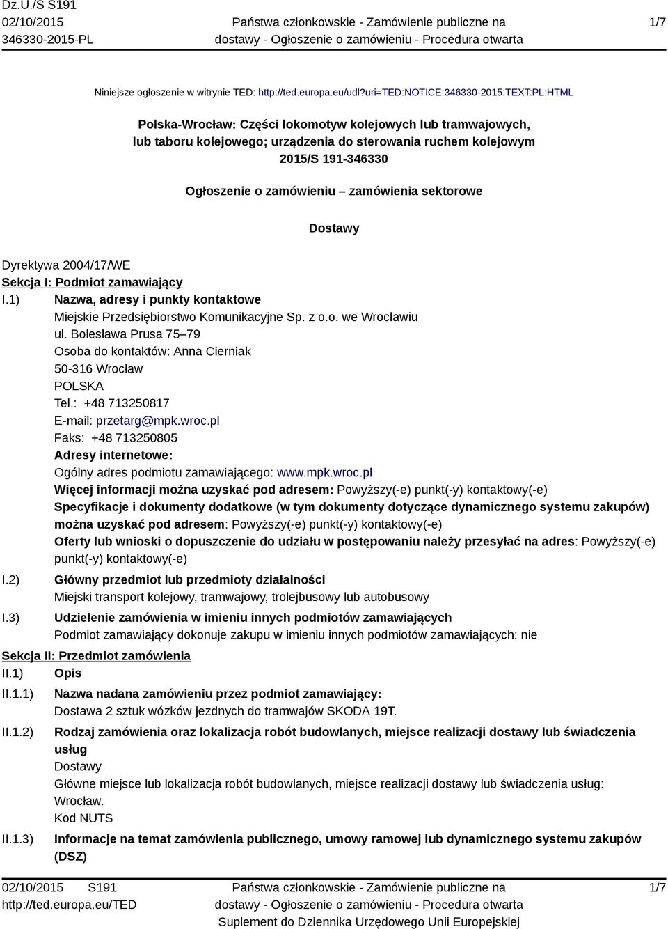 zamówieniu zamówienia sektorowe Dostawy Dyrektywa 2004/17/WE Sekcja I: Podmiot zamawiający I.1) Nazwa, adresy i punkty kontaktowe Miejskie Przedsiębiorstwo Komunikacyjne Sp. z o.o. we Wrocławiu ul.