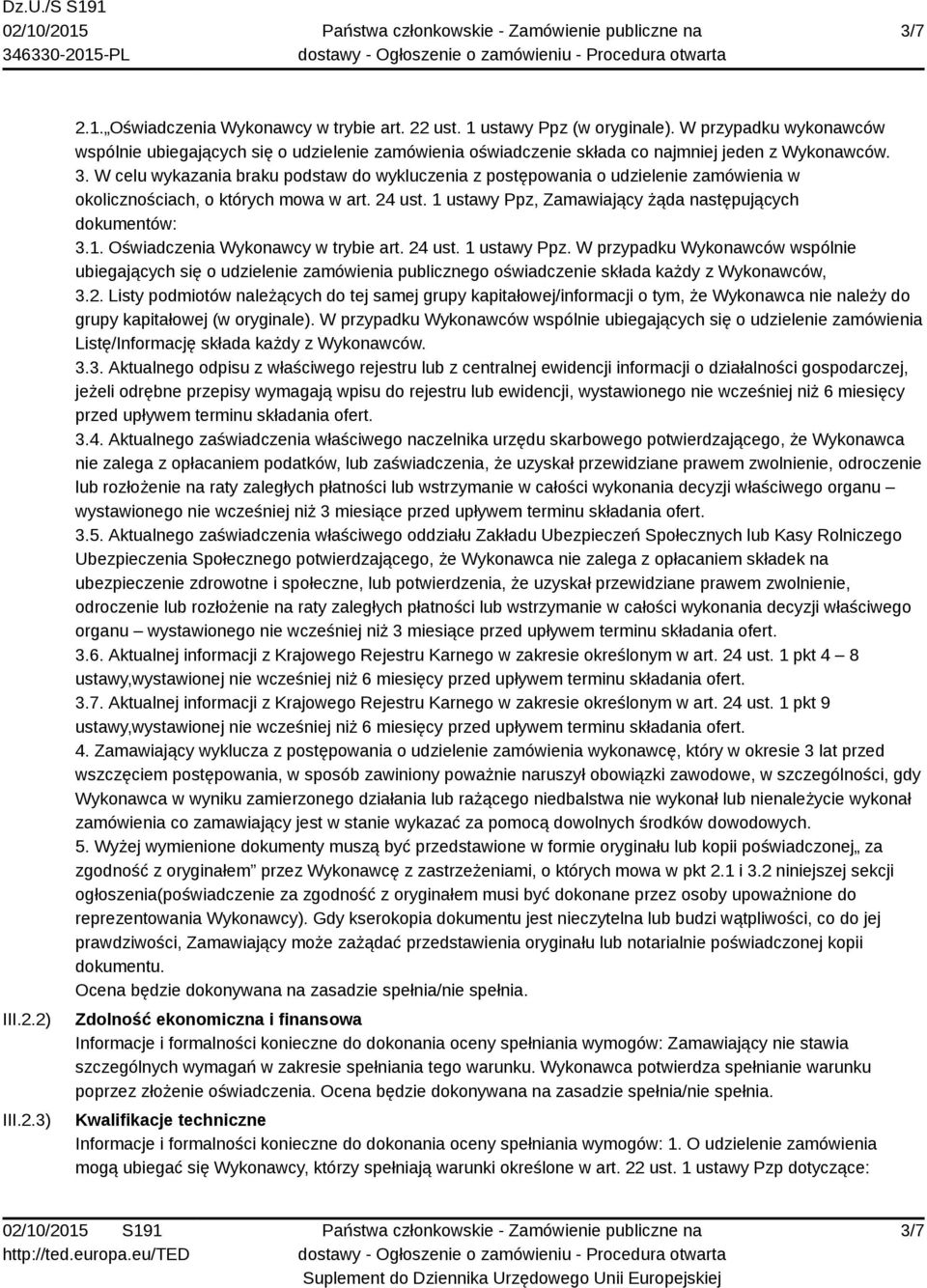 W celu wykazania braku podstaw do wykluczenia z postępowania o udzielenie zamówienia w okolicznościach, o których mowa w art. 24 ust. 1 ustawy Ppz, Zamawiający żąda następujących dokumentów: 3.1. Oświadczenia Wykonawcy w trybie art.