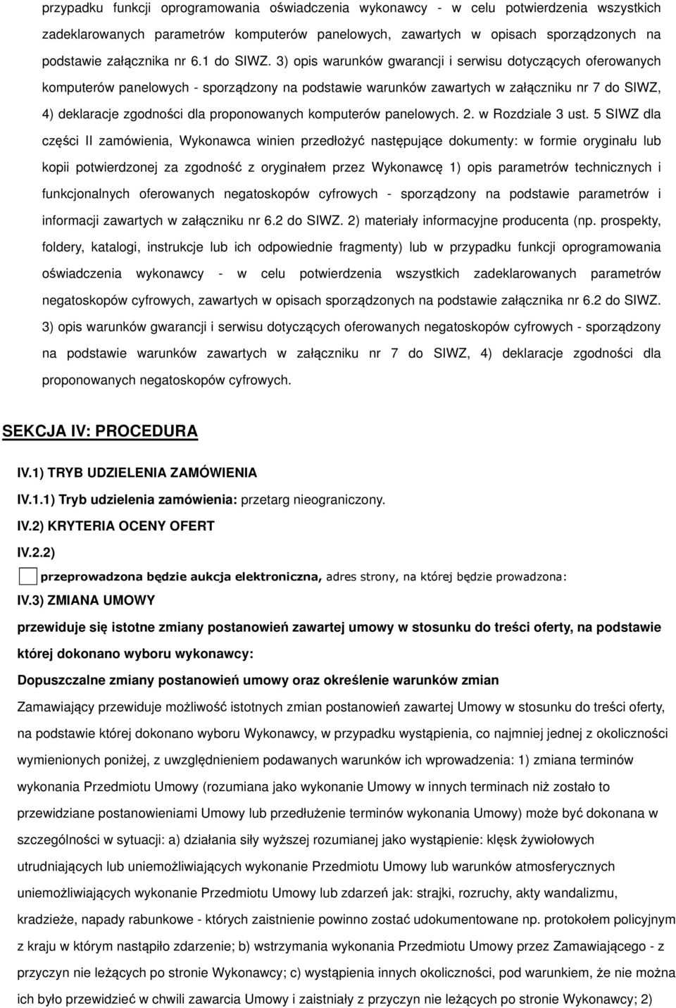 3) opis warunków gwarancji i serwisu dotyczących oferowanych komputerów panelowych - sporządzony na podstawie warunków zawartych w załączniku nr 7 do SIWZ, 4) deklaracje zgodności dla proponowanych