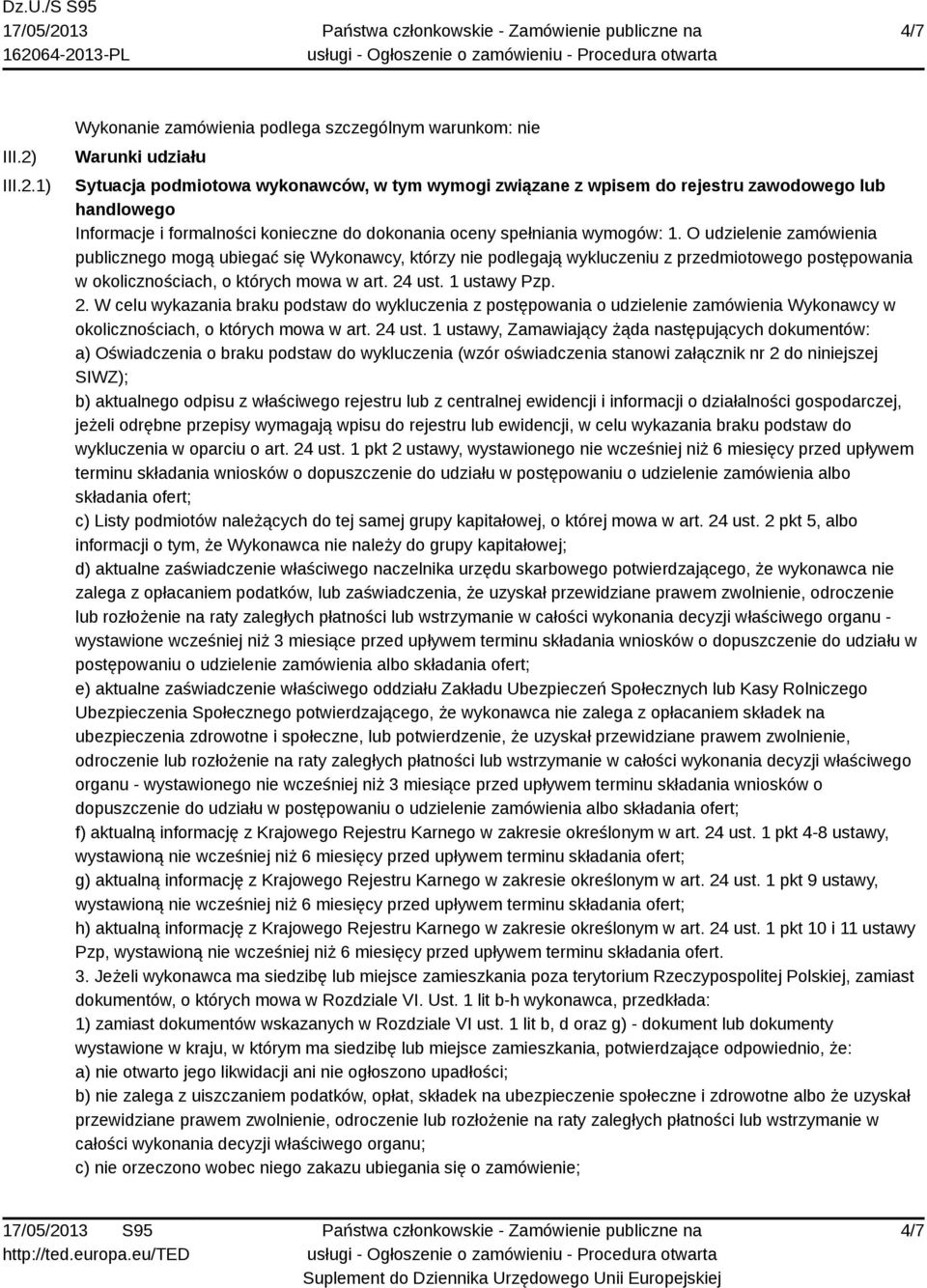 1) Wykonanie zamówienia podlega szczególnym warunkom: nie Warunki udziału Sytuacja podmiotowa wykonawców, w tym wymogi związane z wpisem do rejestru zawodowego lub handlowego Informacje i formalności