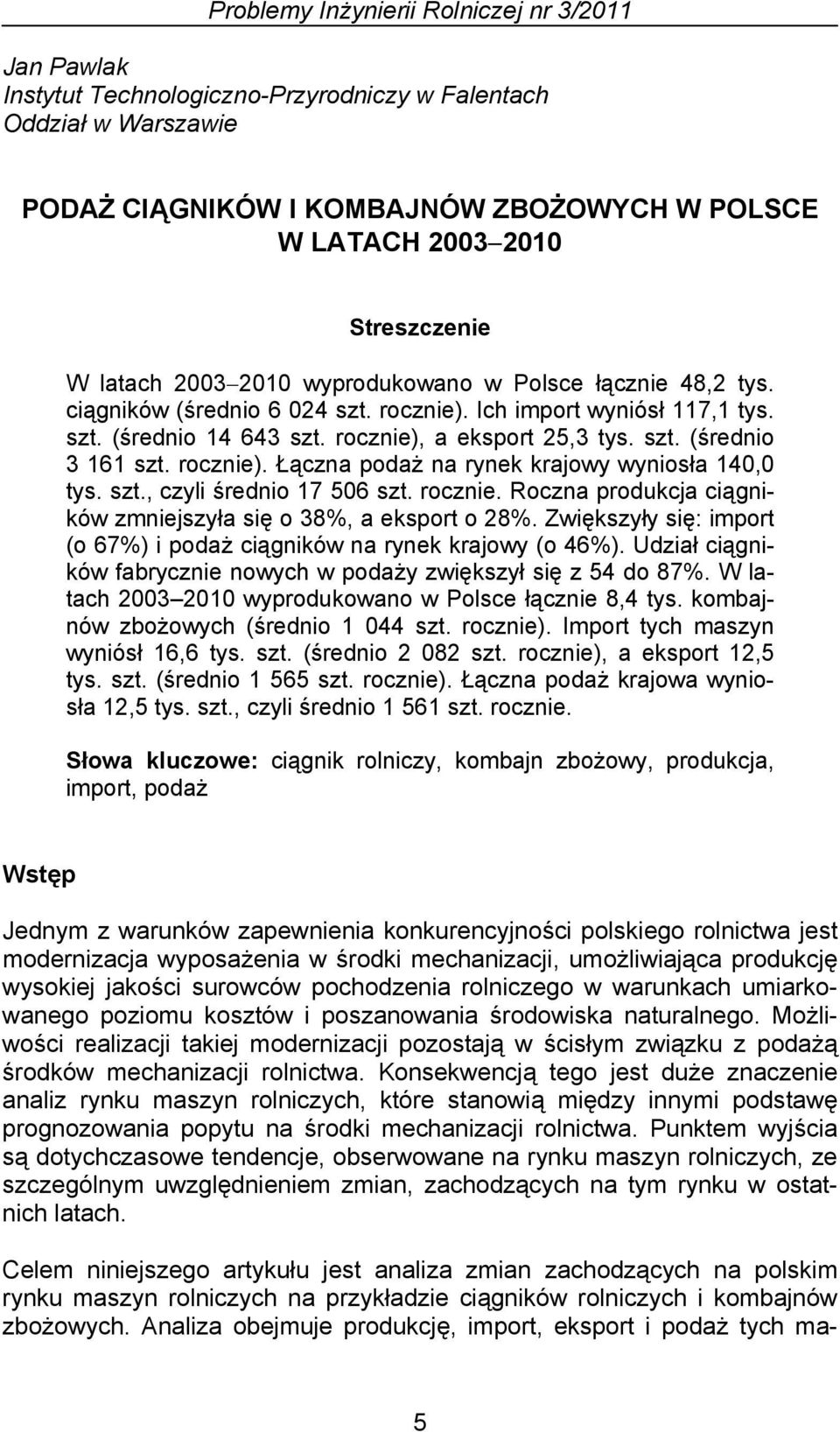 rocznie). Łączna podaż na rynek krajowy wyniosła 140,0 tys. szt., czyli średnio 17 506 szt. rocznie. Roczna produkcja ciągników zmniejszyła się o 38%, a eksport o 28%.