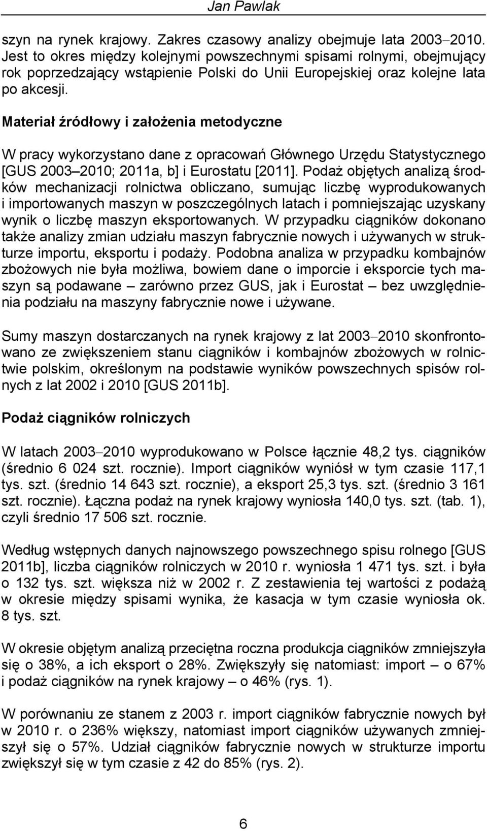 Materiał źródłowy i założenia metodyczne W pracy wykorzystano dane z opracowań Głównego Urzędu Statystycznego [GUS 2003 2010; 2011a, b] i Eurostatu [2011].