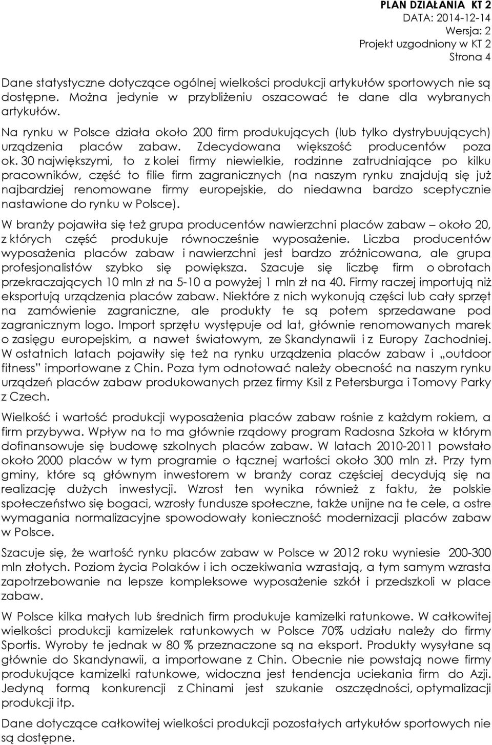 30 największymi, to z kolei firmy niewielkie, rodzinne zatrudniające po kilku pracowników, część to filie firm zagranicznych (na naszym rynku znajdują się już najbardziej renomowane firmy