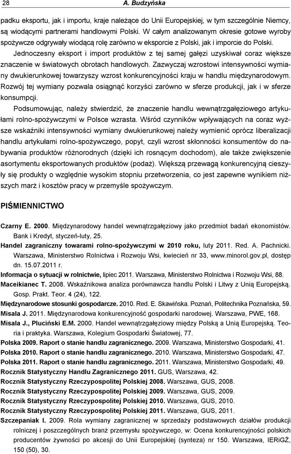 Jednoczesny eksport i import produktów z tej samej gałęzi uzyskiwał coraz większe znaczenie w światowych obrotach handlowych.