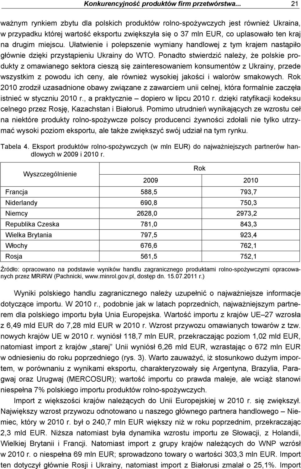 Ułatwienie i polepszenie wymiany handlowej z tym krajem nastąpiło głównie dzięki przystąpieniu Ukrainy do WTO.