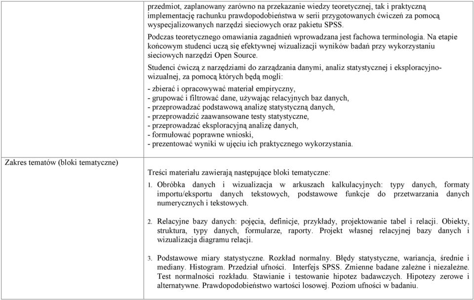 Na etapie końcowym studenci uczą się efektywnej wizualizacji wyników badań przy wykorzystaniu sieciowych narzędzi Open Source.