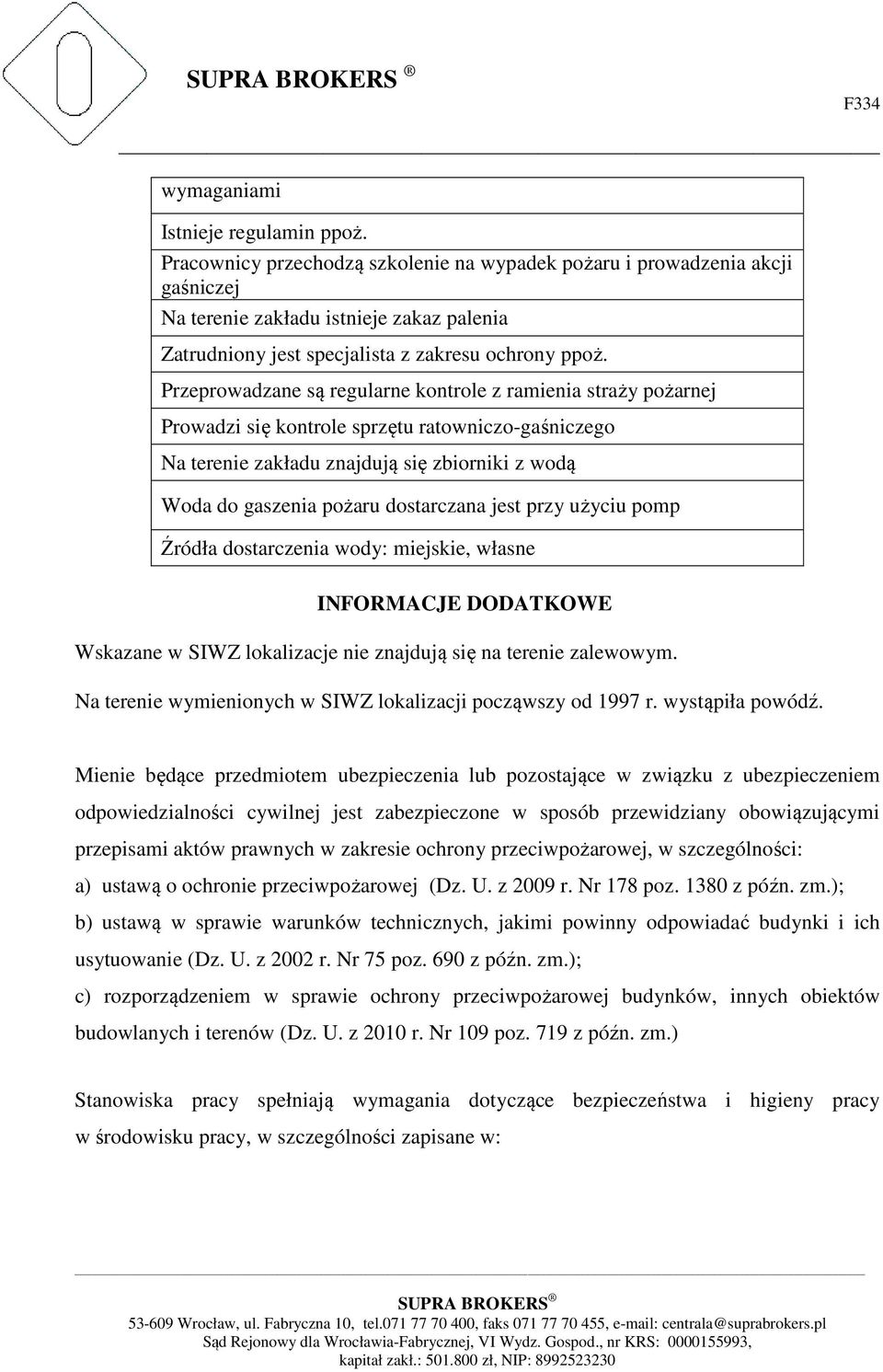 Przeprowadzane są regularne kontrole z ramienia straży pożarnej Prowadzi się kontrole sprzętu ratowniczo-gaśniczego Na terenie zakładu znajdują się zbiorniki z wodą Woda do gaszenia pożaru