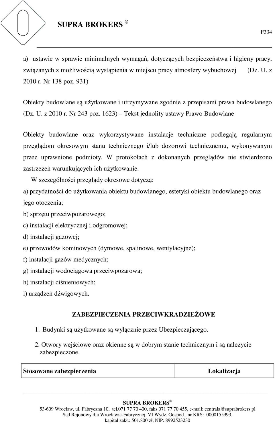 1623) Tekst jednolity ustawy Prawo Budowlane Obiekty budowlane oraz wykorzystywane instalacje techniczne podlegają regularnym przeglądom okresowym stanu technicznego i/lub dozorowi technicznemu,