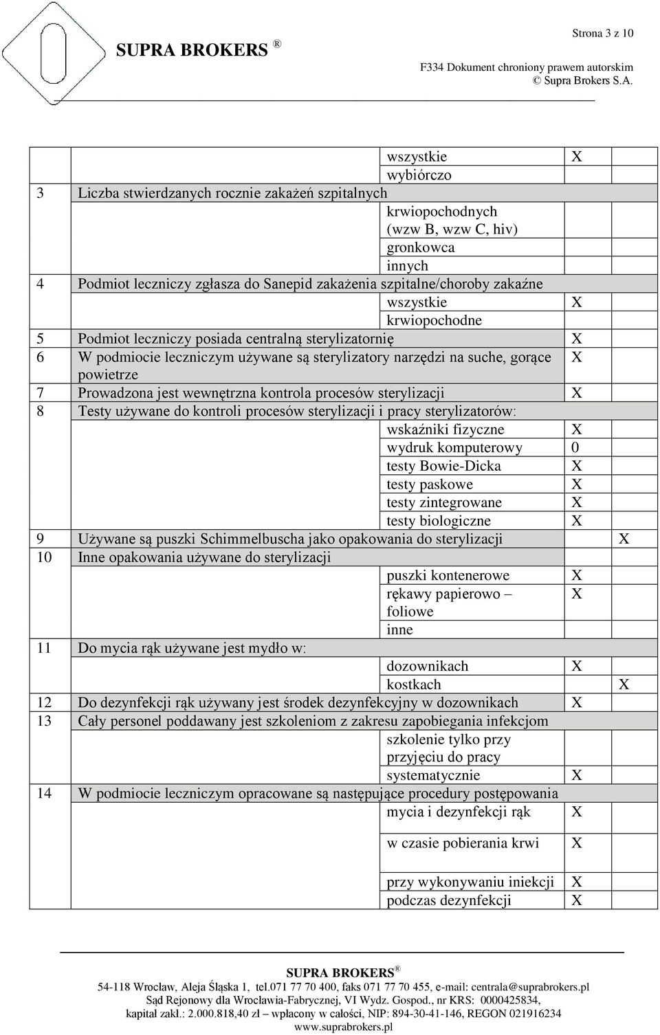 Prowadzona jest wewnętrzna kontrola procesów sterylizacji 8 Testy używane do kontroli procesów sterylizacji i pracy sterylizatorów: wskaźniki fizyczne wydruk komputerowy 0 testy Bowie-Dicka testy