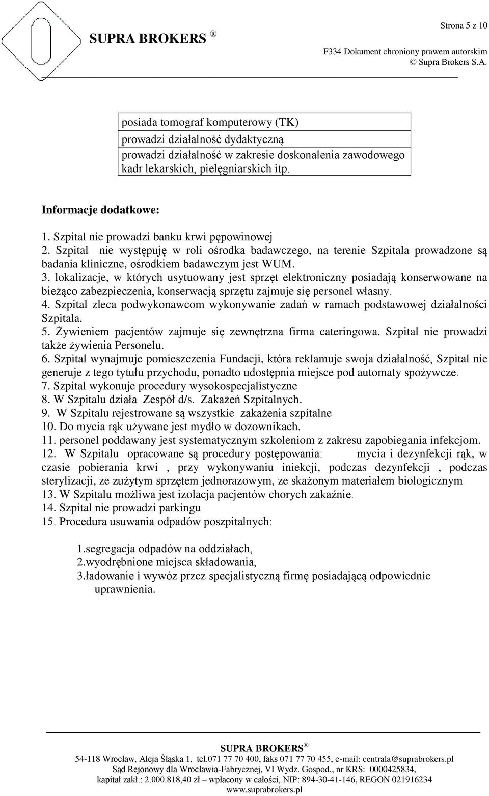 lokalizacje, w których usytuowany jest sprzęt elektroniczny posiadają konserwowane na bieżąco zabezpieczenia, konserwacją sprzętu zajmuje się personel własny. 4.