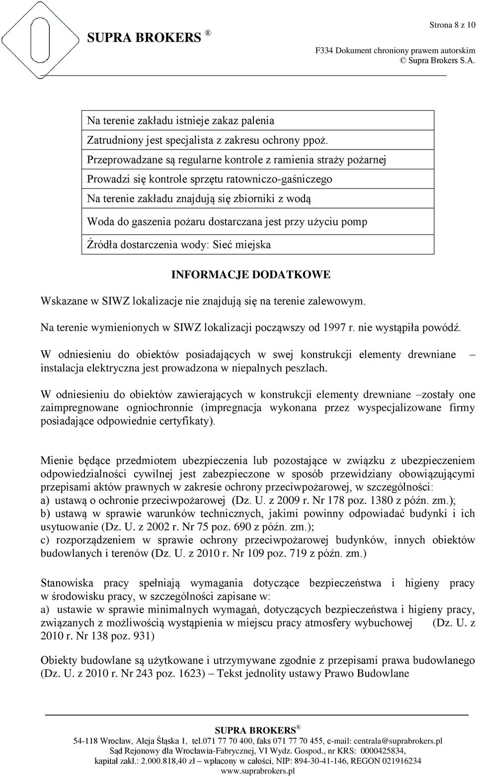 dostarczana jest przy użyciu pomp Źródła dostarczenia wody: Sieć miejska INFORMACJE DODATKOWE Wskazane w SIWZ lokalizacje nie znajdują się na terenie zalewowym.