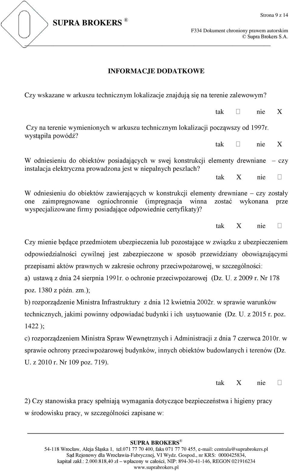 tak nie W odniesieniu do obiektów posiadających w swej konstrukcji elementy drewniane czy instalacja elektryczna prowadzona jest w niepalnych peszlach?