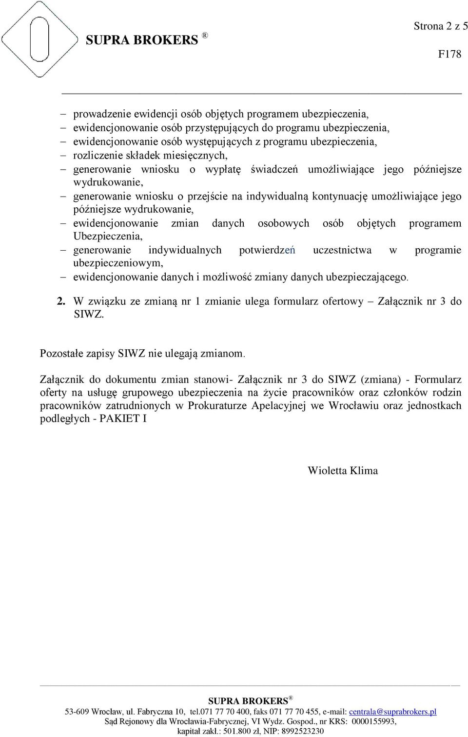 kontynuację umożliwiające jego późniejsze wydrukowanie, ewidencjonowanie zmian danych osobowych osób objętych programem Ubezpieczenia, generowanie indywidualnych potwierdzeń uczestnictwa w programie