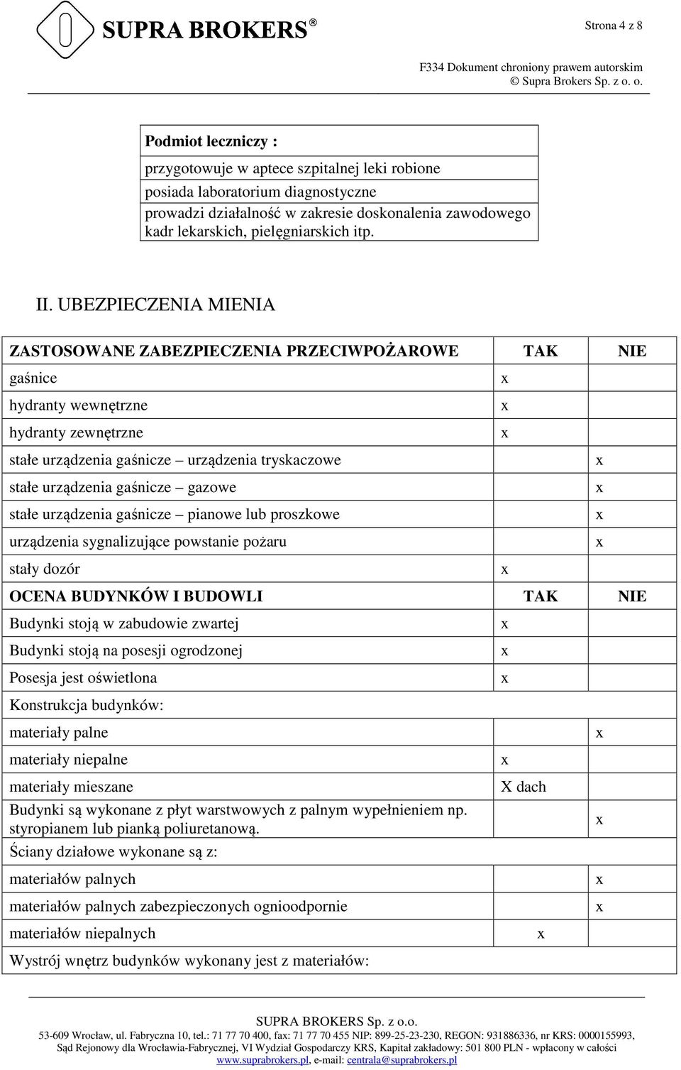 UBEZPIECZENIA MIENIA ZASTOSOWANE ZABEZPIECZENIA PRZECIWPOŻAROWE TAK NIE gaśnice hydranty wewnętrzne hydranty zewnętrzne stałe urządzenia gaśnicze urządzenia tryskaczowe stałe urządzenia gaśnicze