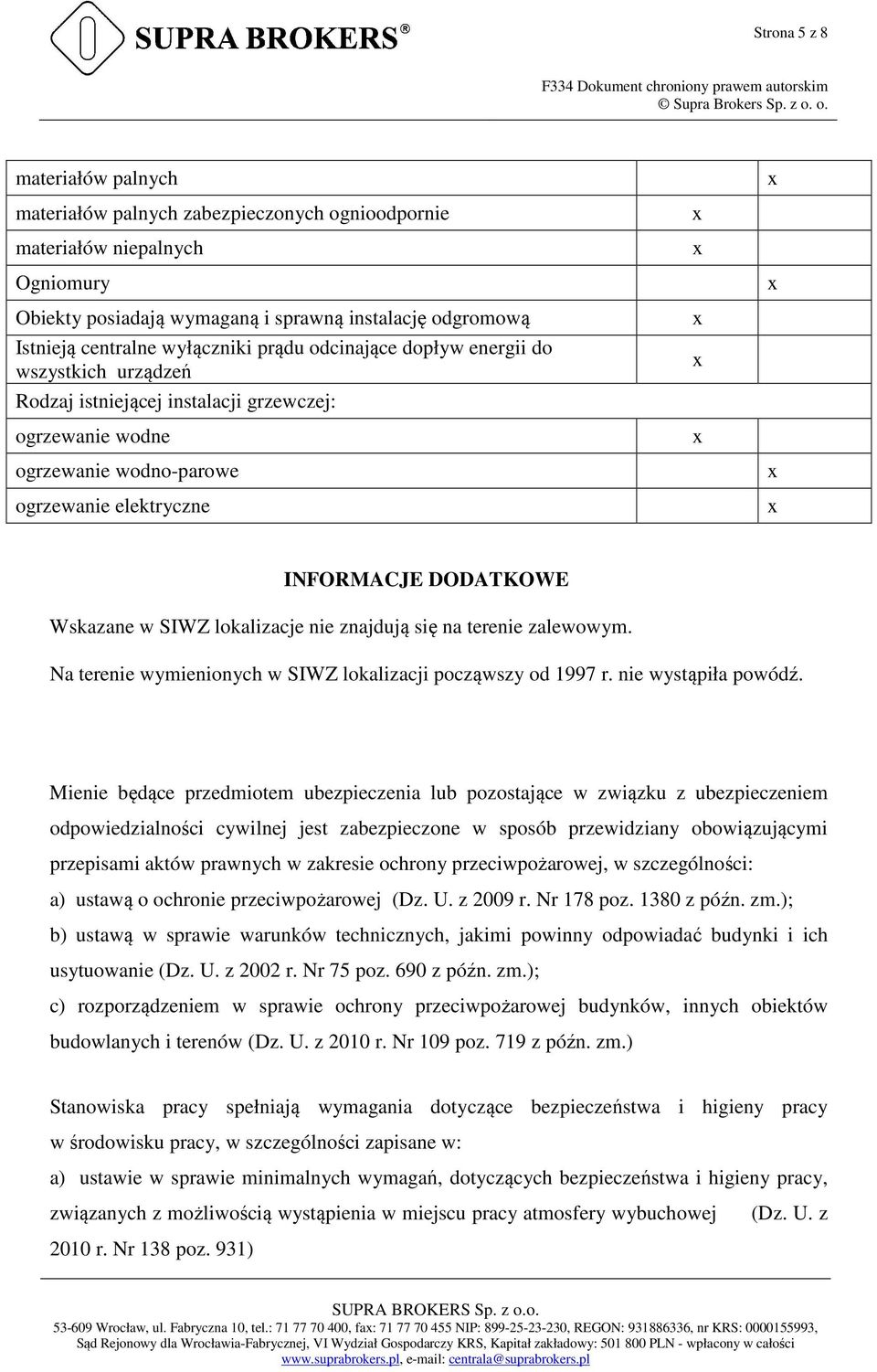 Wskazane w SIWZ lokalizacje nie znajdują się na terenie zalewowym. Na terenie wymienionych w SIWZ lokalizacji począwszy od 1997 r. nie wystąpiła powódź.