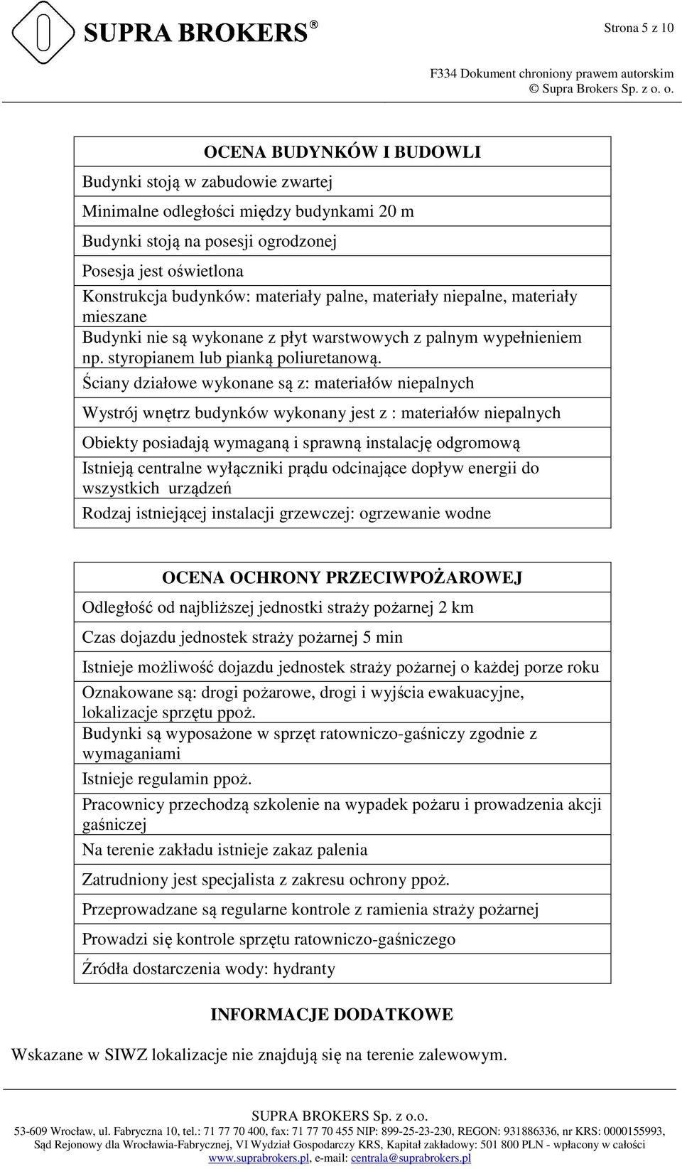 Ściany działowe wykonane są z: materiałów niepalnych Wystrój wnętrz budynków wykonany jest z : materiałów niepalnych Obiekty posiadają wymaganą i sprawną instalację odgromową Istnieją centralne