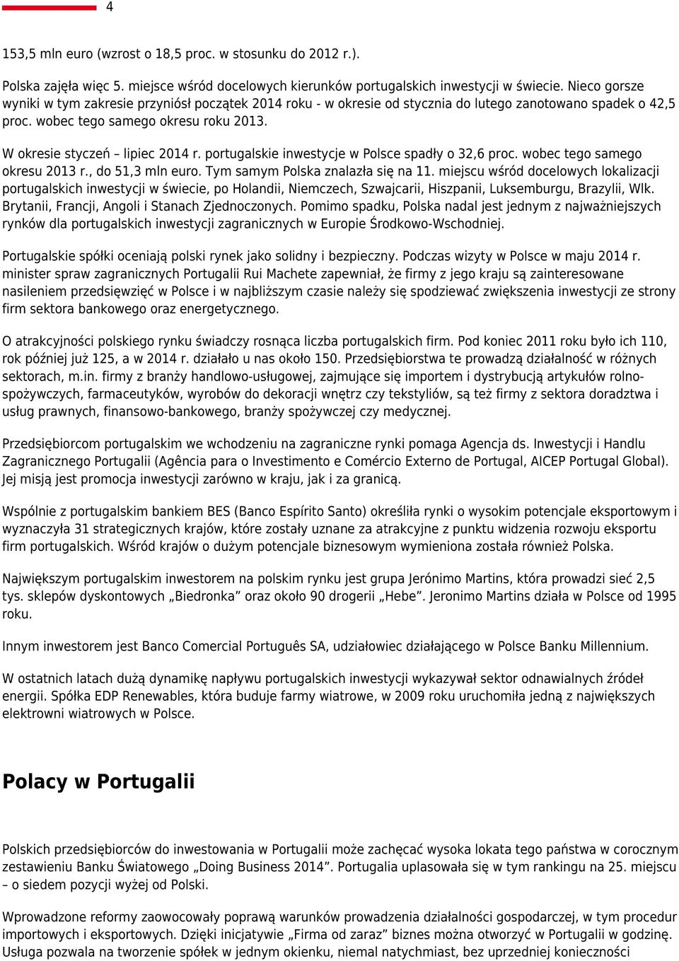 portugalskie inwestycje w Polsce spadły o 32,6 proc. wobec tego samego okresu 2013 r., do 51,3 mln euro. Tym samym Polska znalazła się na 11.